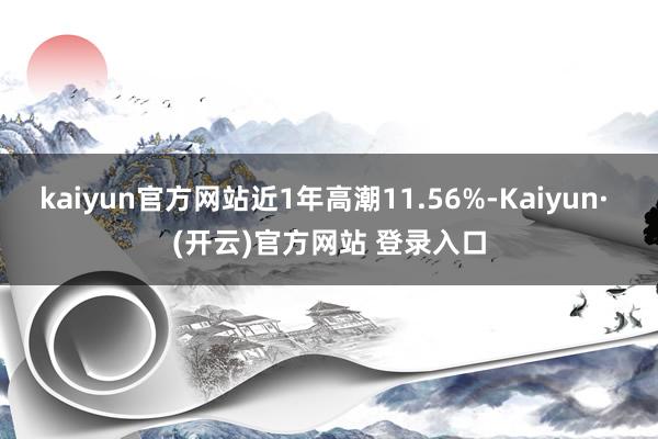 kaiyun官方网站近1年高潮11.56%-Kaiyun· (开云)官方网站 登录入口