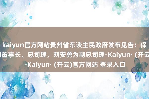 kaiyun官方网站贵州省东谈主民政府发布见告：保举万波为习酒集团副董事长、总司理，刘安勇为副总司理-Kaiyun· (开云)官方网站 登录入口