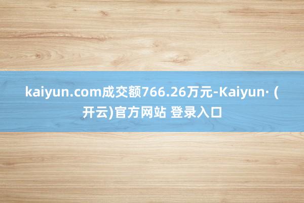 kaiyun.com成交额766.26万元-Kaiyun· (开云)官方网站 登录入口
