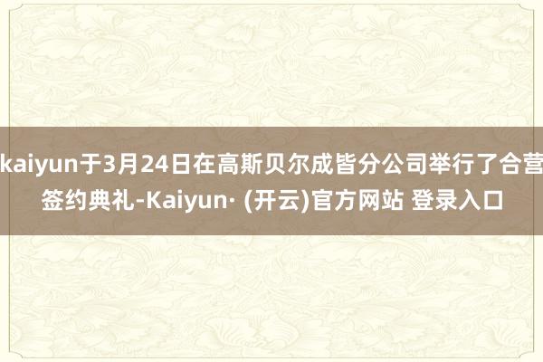 kaiyun于3月24日在高斯贝尔成皆分公司举行了合营签约典礼-Kaiyun· (开云)官方网站 登录入口