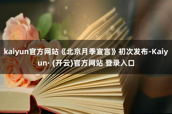 kaiyun官方网站《北京月季宣言》初次发布-Kaiyun· (开云)官方网站 登录入口
