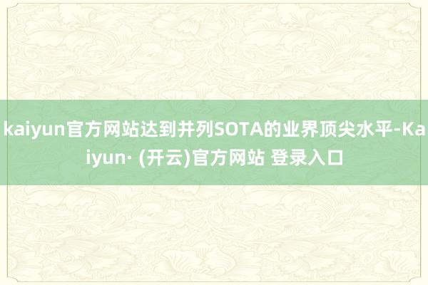 kaiyun官方网站达到并列SOTA的业界顶尖水平-Kaiyun· (开云)官方网站 登录入口
