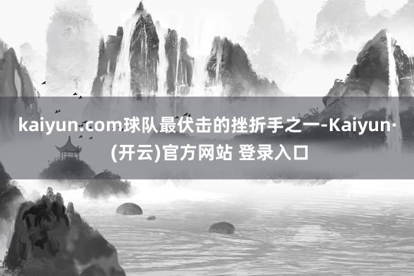kaiyun.com球队最伏击的挫折手之一-Kaiyun· (开云)官方网站 登录入口