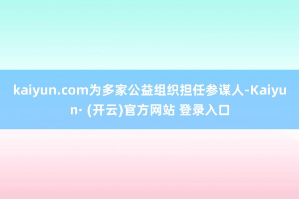 kaiyun.com为多家公益组织担任参谋人-Kaiyun· (开云)官方网站 登录入口