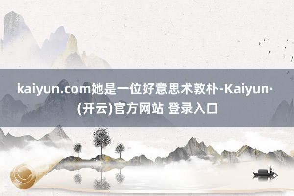kaiyun.com她是一位好意思术敦朴-Kaiyun· (开云)官方网站 登录入口