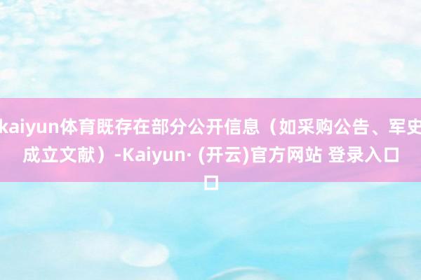 kaiyun体育既存在部分公开信息（如采购公告、军史成立文献）-Kaiyun· (开云)官方网站 登录入口