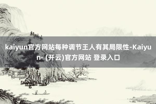 kaiyun官方网站每种调节王人有其局限性-Kaiyun· (开云)官方网站 登录入口