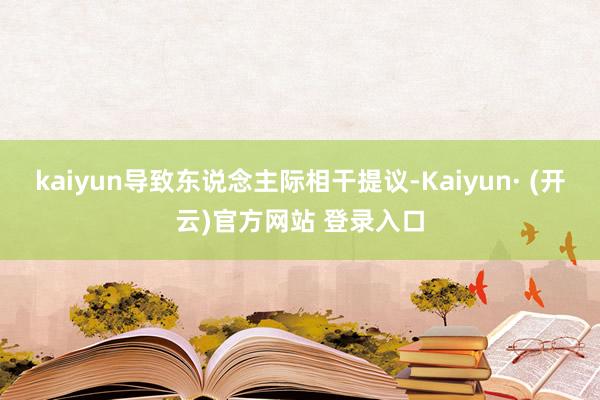 kaiyun导致东说念主际相干提议-Kaiyun· (开云)官方网站 登录入口