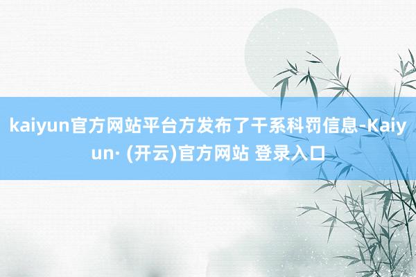 kaiyun官方网站平台方发布了干系科罚信息-Kaiyun· (开云)官方网站 登录入口