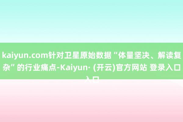 kaiyun.com针对卫星原始数据“体量坚决、解读复杂”的行业痛点-Kaiyun· (开云)官方网站 登录入口